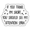 ADHD Stickers Mental Health Stickers If You Think Im Short You Should See My Attention Span Vinyl Stickers Weather-Resistant Sticker for Water Bottles Laptop Window Car Size 5"